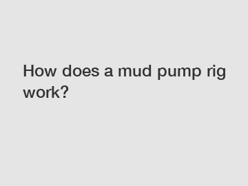 How does a mud pump rig work?
