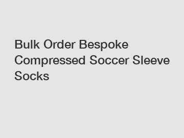 Bulk Order Bespoke Compressed Soccer Sleeve Socks