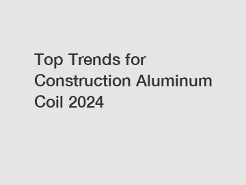 Top Trends for Construction Aluminum Coil 2024