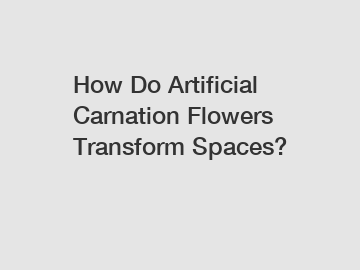 How Do Artificial Carnation Flowers Transform Spaces?