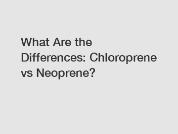 What Are the Differences: Chloroprene vs Neoprene?