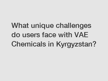 What unique challenges do users face with VAE Chemicals in Kyrgyzstan?