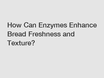 How Can Enzymes Enhance Bread Freshness and Texture?