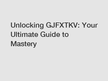 Unlocking GJFXTKV: Your Ultimate Guide to Mastery