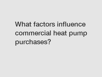 What factors influence commercial heat pump purchases?