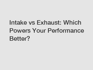 Intake vs Exhaust: Which Powers Your Performance Better?