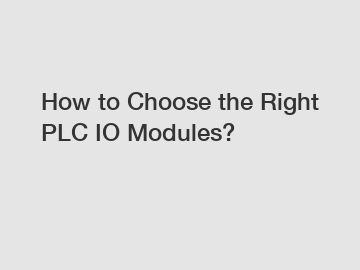 How to Choose the Right PLC IO Modules?