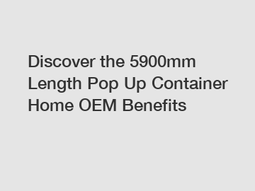 Discover the 5900mm Length Pop Up Container Home OEM Benefits