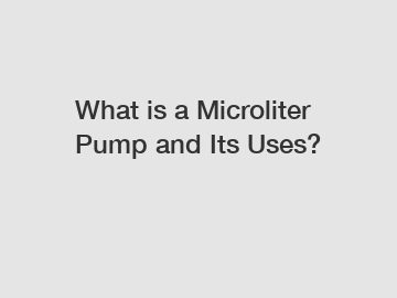 What is a Microliter Pump and Its Uses?