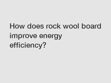 How does rock wool board improve energy efficiency?