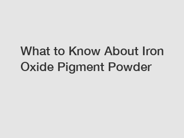 What to Know About Iron Oxide Pigment Powder