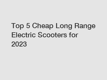 Top 5 Cheap Long Range Electric Scooters for 2023