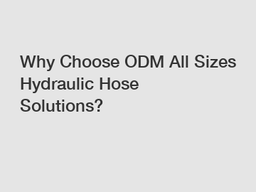 Why Choose ODM All Sizes Hydraulic Hose Solutions?