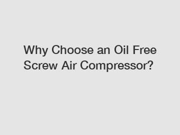 Why Choose an Oil Free Screw Air Compressor?