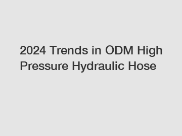 2024 Trends in ODM High Pressure Hydraulic Hose