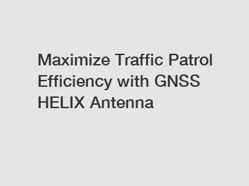 Maximize Traffic Patrol Efficiency with GNSS HELIX Antenna