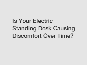 Is Your Electric Standing Desk Causing Discomfort Over Time?