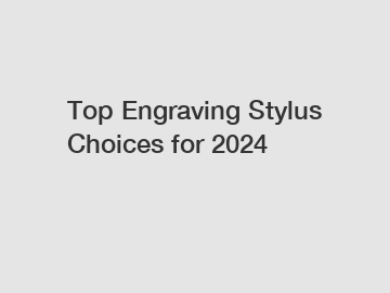 Top Engraving Stylus Choices for 2024