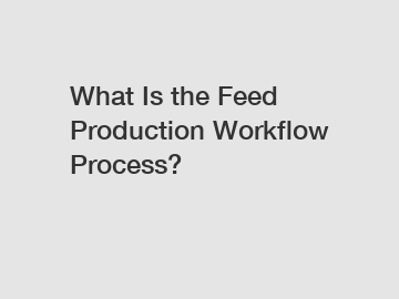 What Is the Feed Production Workflow Process?