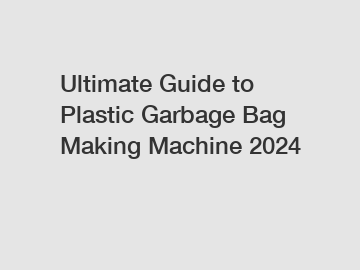 Ultimate Guide to Plastic Garbage Bag Making Machine 2024