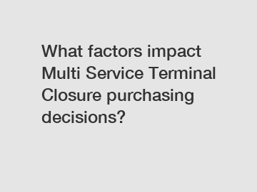 What factors impact Multi Service Terminal Closure purchasing decisions?