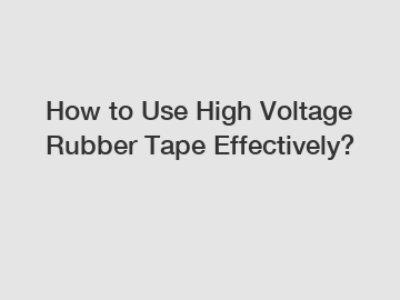 How to Use High Voltage Rubber Tape Effectively?