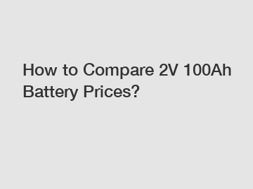 How to Compare 2V 100Ah Battery Prices?