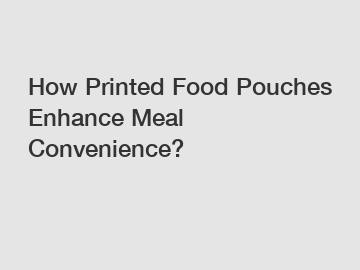 How Printed Food Pouches Enhance Meal Convenience?