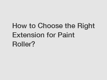 How to Choose the Right Extension for Paint Roller?