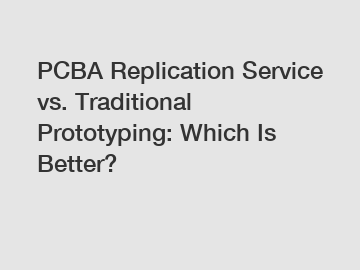 PCBA Replication Service vs. Traditional Prototyping: Which Is Better?