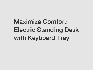 Maximize Comfort: Electric Standing Desk with Keyboard Tray