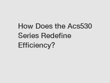 How Does the Acs530 Series Redefine Efficiency?