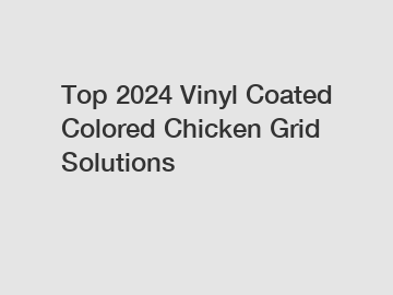 Top 2024 Vinyl Coated Colored Chicken Grid Solutions