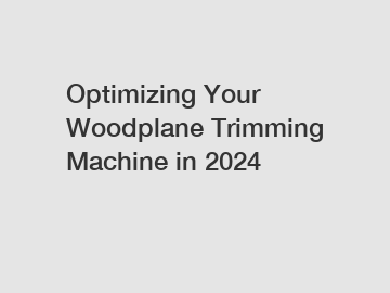 Optimizing Your Woodplane Trimming Machine in 2024