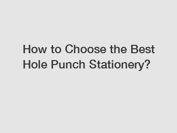 How to Choose the Best Hole Punch Stationery?