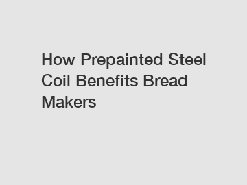 How Prepainted Steel Coil Benefits Bread Makers
