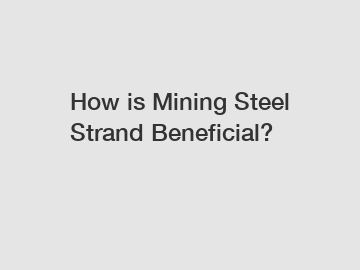 How is Mining Steel Strand Beneficial?