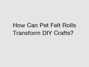 How Can Pet Felt Rolls Transform DIY Crafts?