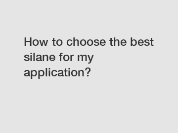 How to choose the best silane for my application?