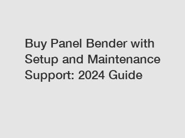 Buy Panel Bender with Setup and Maintenance Support: 2024 Guide