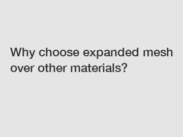 Why choose expanded mesh over other materials?