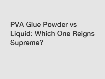 PVA Glue Powder vs Liquid: Which One Reigns Supreme?