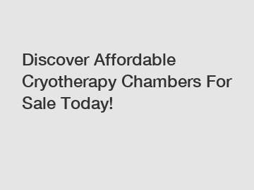 Discover Affordable Cryotherapy Chambers For Sale Today!