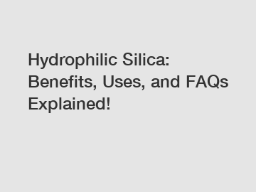 Hydrophilic Silica: Benefits, Uses, and FAQs Explained!