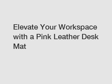 Elevate Your Workspace with a Pink Leather Desk Mat