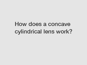 How does a concave cylindrical lens work?