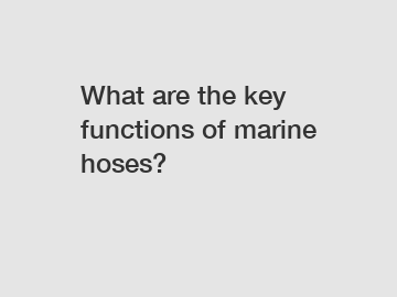 What are the key functions of marine hoses?