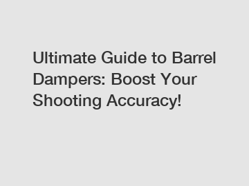 Ultimate Guide to Barrel Dampers: Boost Your Shooting Accuracy!