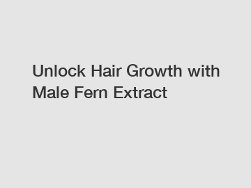 Unlock Hair Growth with Male Fern Extract