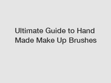 Ultimate Guide to Hand Made Make Up Brushes